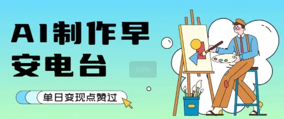 用AI制作早安电台，单日变现1k+，条条点赞过W-续财库