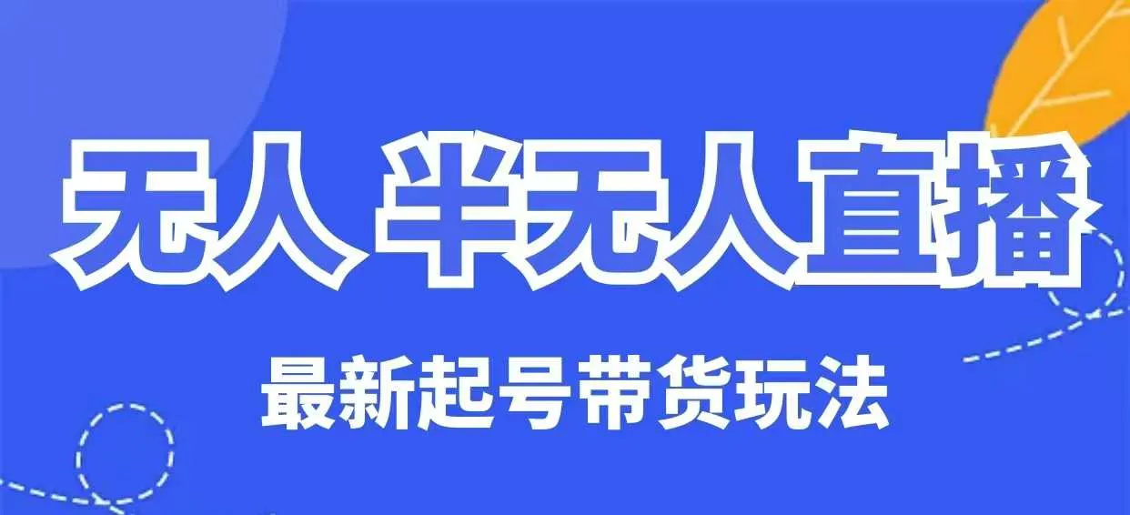 无人半无人直播最新起号带货玩法，全是干货(保姆级教程)-续财库