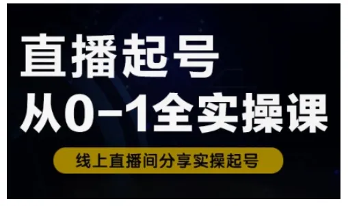 直播起号从0-1全实操课,新人0基础快速入门,0-1阶段流程化学习-续财库