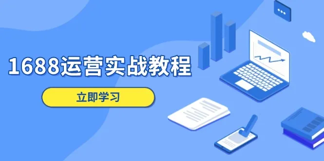 1688运营实战教程：店铺定位/商品管理/爆款打造/数字营销/客户服务等-续财库