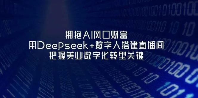 拥抱AI风口财富：用Deepseek+数字人搭建直播间，把握美业数字化转型关键-续财库