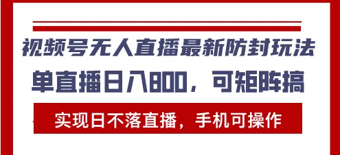 视频号无人直播最新防封玩法，实现日不落直播，手机可操作，单直播日入...-续财库