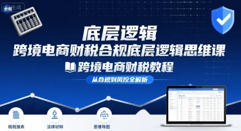 跨境电商财稅合规底层逻辑思维课-跨境电商财税教程-续财库