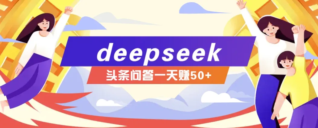利用deepseek操作今日头条问答图文玩法，新手也能轻松上手，日收益50+-续财库