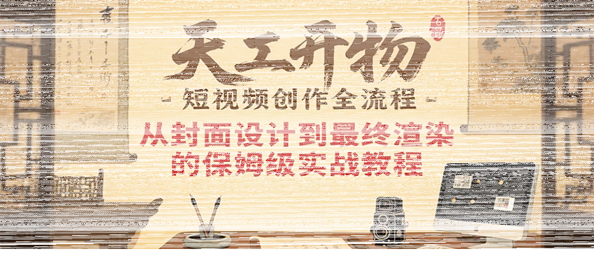 天工开物短视频创作全流程，从封面设计到最终渲染的保姆级实战教程-续财库
