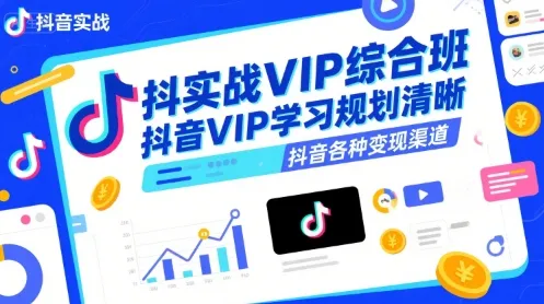 抖音实战VIP综合班，抖音VIP学习规划请晰抖音各种变现渠道-续财库