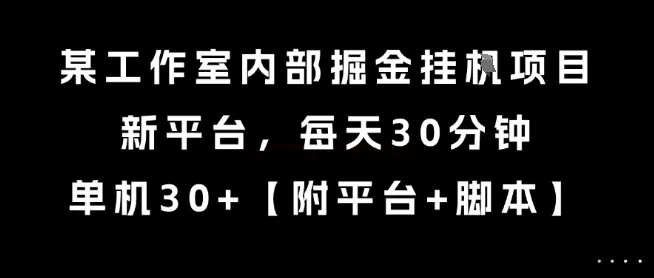 某工作室内部掘金挂G项目,新平台,每天30分钟,单机30+【揭秘】