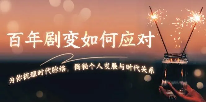 某付费文章:百年剧变如何应对,为你梳理时代脉络,揭秘个人发展与时代关系-续财库