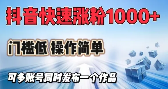 抖音快速涨1000+粉,门槛低操作简单,可多账号同时发布一个作品-续财库