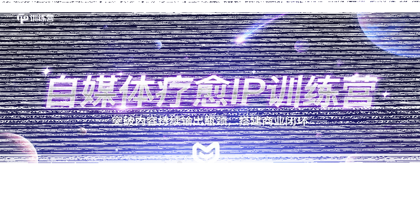 自媒体疗愈IP训练营，突破内容持续输出瓶颈，搭建商业闭环-续财库
