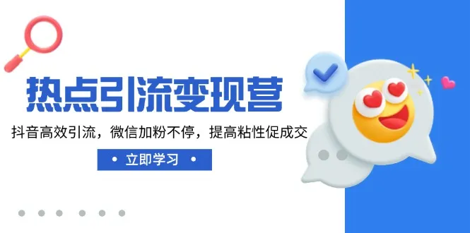 热点引流变现营，抖音高效引流，微信加粉不停，提高粘性促成交-续财库