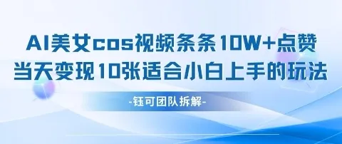 AI剑与美女cos视频，条条10W+点赞，当天变现多张，适合小白上手的好玩法-续财库