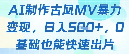 AI制作古风MV暴力变现，日入几张，0基础也能快速出片-续财库