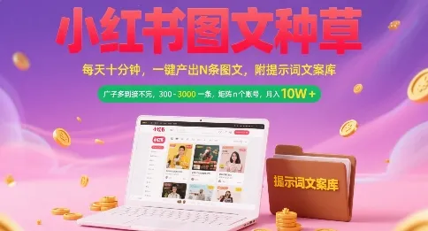 小红书图文种草,每天十分钟,一键产出N条图文, 广子多到接不完, 300-3k一条,矩阵n个账号月入几个W-续财库