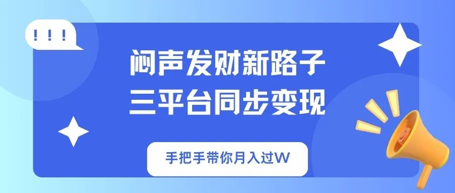 闷声发财新路子！三平台同步变现，手把手带你月入过W-续财库