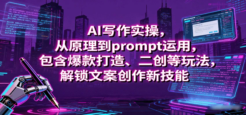 AI写作实操，从原理到prompt运用，包含爆款打造、二创等玩法，解锁文案创作新技能-续财库