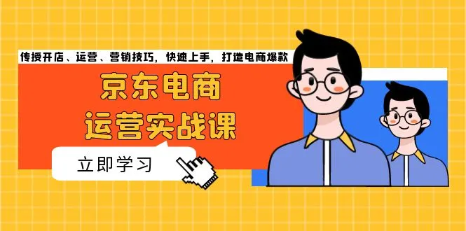京东电商运营实战课,传授开店、运营、营销技巧,快速上手,打造电商爆款-续财库