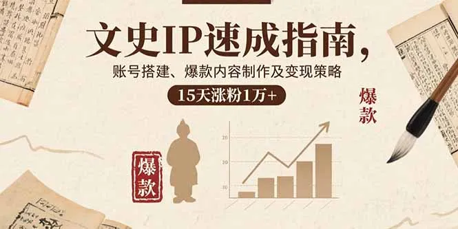 文史IP速成指南,账号搭建、爆款内容制作及变现策略,15天涨粉1万+-续财库