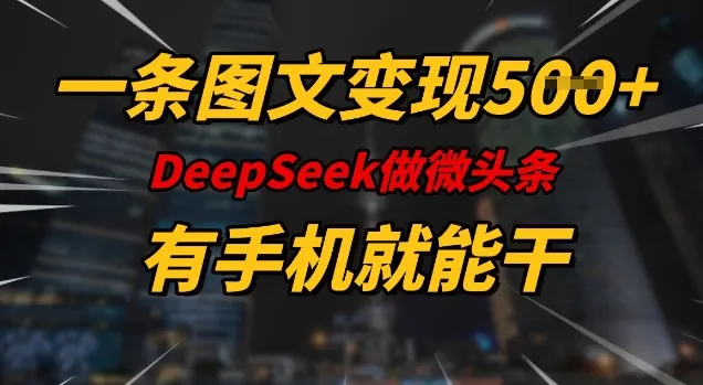 一条图文变现5张，DeeSeep微头条，有手机就能做-续财库