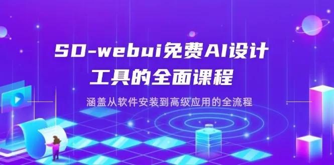 SD-webui免费AI设计工具的全面课程，涵盖从软件安装到高级应用的全流程-续财库