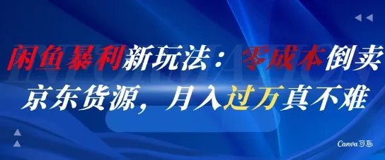 闲鱼暴利新玩法:零成本倒卖京东货源,月入过1W真不难-续财库
