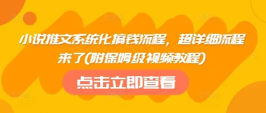 小说推文系统化搞钱流程，超详细流程来了(附保姆级视频教程)-续财库