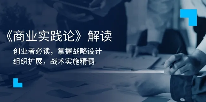《商业实践论》解读:创业者必读,掌握战略设计,组织扩展,战术实施精髓-续财库