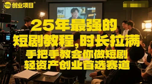 25年最强的短剧项目教程,时长拉满,手把手教会你做短剧,轻资产创业首选赛道-续财库