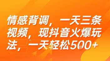 情感背调，一天三条视频，现抖音火爆玩法，一天轻松5张+【揭秘】-续财库