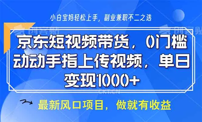 京东短视频带货,0门槛,动动手指上传视频,轻松日入1000+-续财库