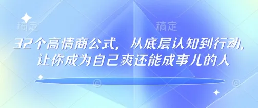 32个高情商公式，​从底层认知到行动，让你成为自己爽还能成事儿的人，133节完整版-续财库