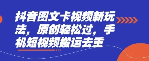 抖音图文卡视频新玩法，原创轻松过，手机短视频搬运去重-续财库