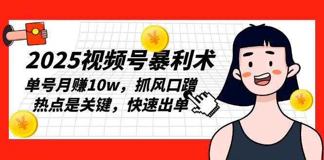 2025视频号暴利术，单号月赚10w，抓风口蹭热点是关键，快速出单-续财库