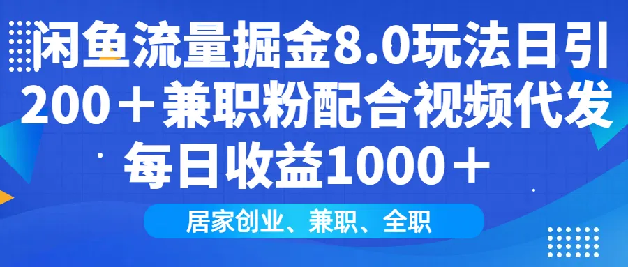 闲鱼流量掘金8.0玩法日引200＋兼职粉配合视频代发日入1000＋收益适合互...-续财库