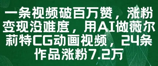 一条视频破百万赞，涨粉变现没难度，用AI做薇尔莉特CG动画视频，24条作品涨粉7.2W-续财库