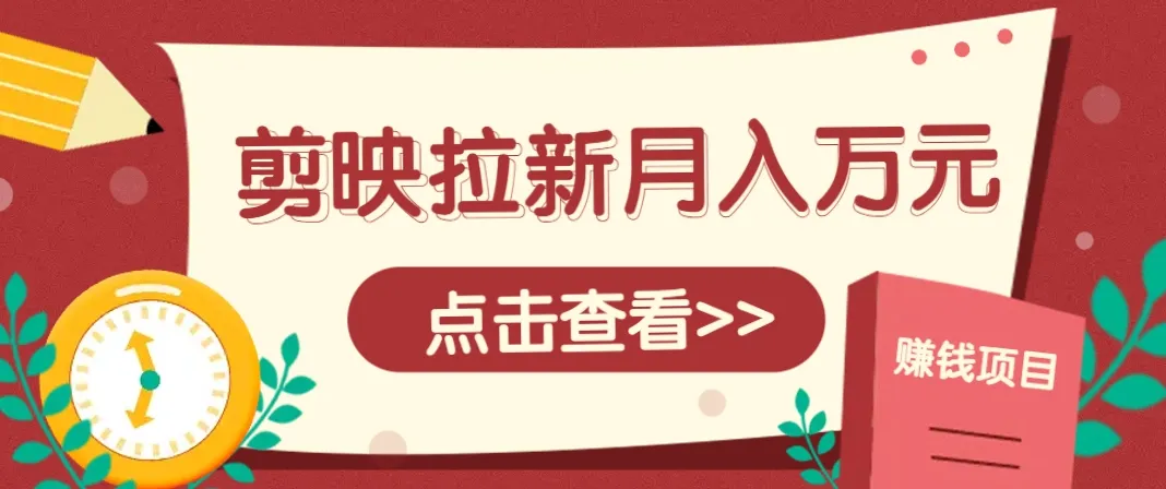 剪映拉新推广项目,5个粉丝就能操作,月入1w+超详细攻略!【附入口】-续财库