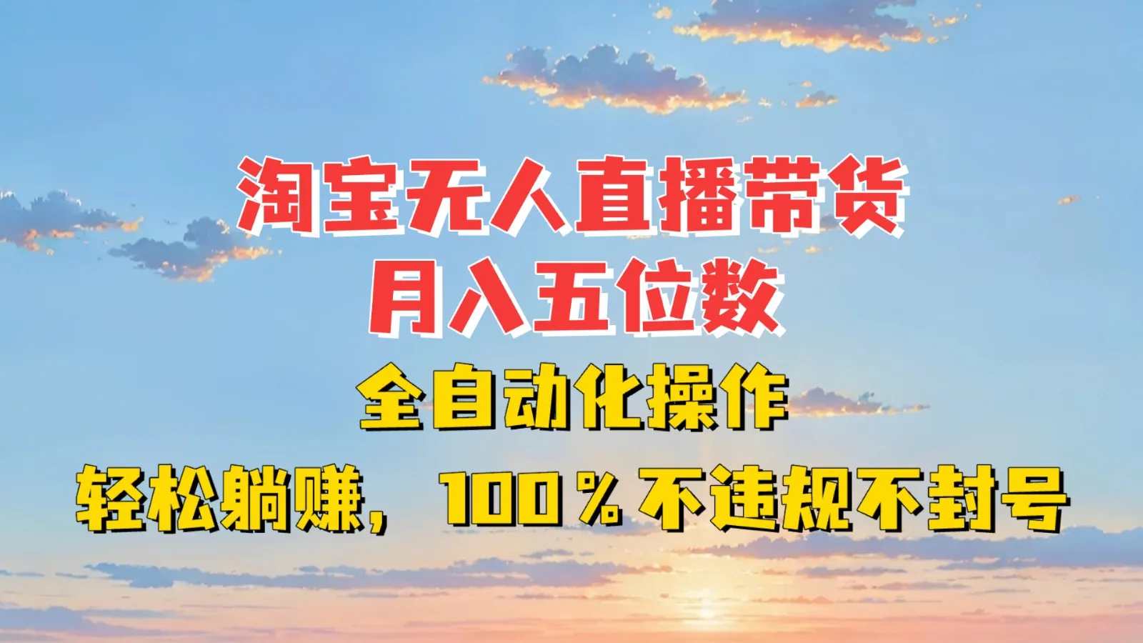 淘宝无人直播带货,月入五位数,全自动化操作,轻松躺赚,100%不违规不封号-续财库