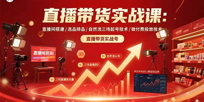 直播带货实战课：直播间搭建/选品排品/自然流三场起号技术/微付费投放技术-续财库