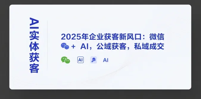 AI实体获客，2025年企业获客新风口：微信+ AI，公域获客，私域成交-续财库