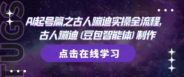 AI起号篇之古人蹦迪实操全流程，古人蹦迪(豆包智能体)制作-续财库