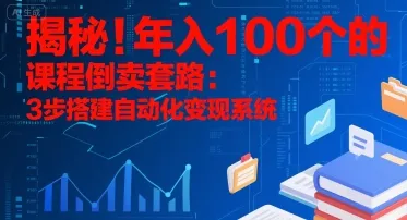 揭秘！年入100个的课程倒卖套路：3 步搭建自动化变现系统-续财库