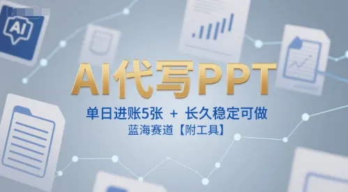 AI代写PPT，单日进账5张+，长久稳定可做，蓝海赛道【附工具】-续财库