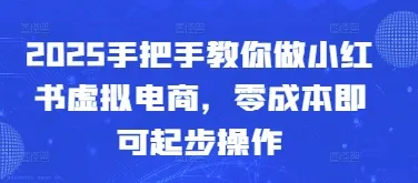 2025手把手教你做小红书虚拟电商,零成本即可起步操作-续财库