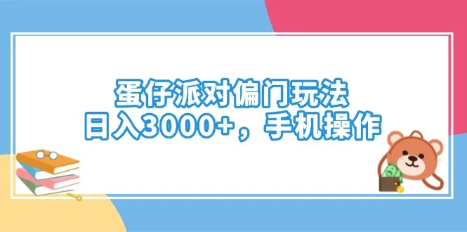 蛋仔派对偏门玩法，日入3000+，手机操作-续财库