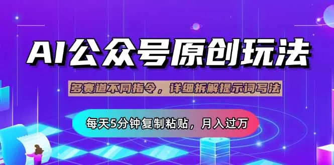 公众号流量主多赛道玩法详解,Ai原创文章,每天5分钟复制粘贴,轻松月...-续财库