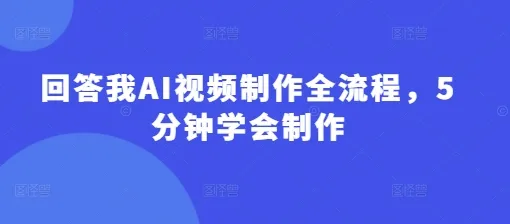 回答我AI视频制作全流程,5分钟学会制作-续财库