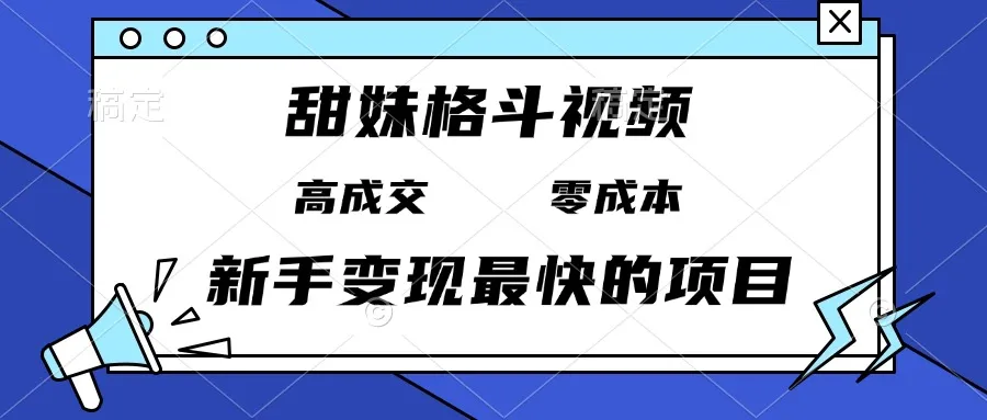 甜妹格斗视频,高成交零成本,,谁发谁火,新手变现最快的项目,日入3000+-续财库