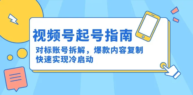 视频号起号指南:对标账号拆解,爆款内容复制,快速实现冷启动-续财库