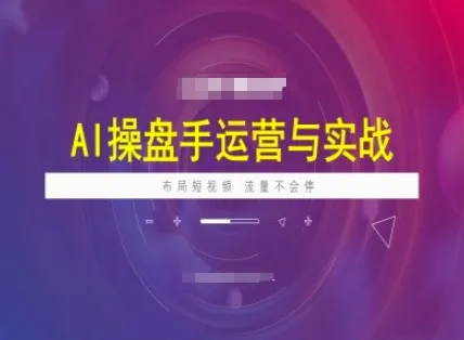 AI操盘手运营实战课程，布局短祝频，流量不会停-续财库