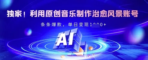 独家！利用原创音乐制作治愈风景账号，条条爆款，单日变现多张-续财库